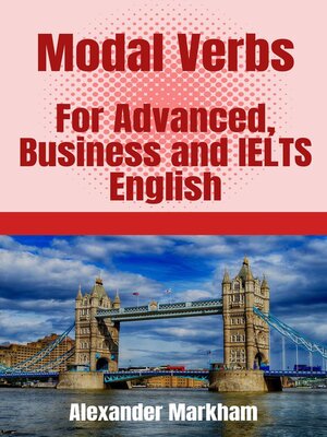 cover image of Modal Verbs For Advanced, Business and IELTS English